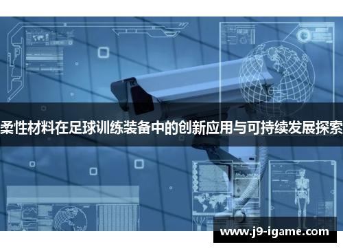 柔性材料在足球训练装备中的创新应用与可持续发展探索