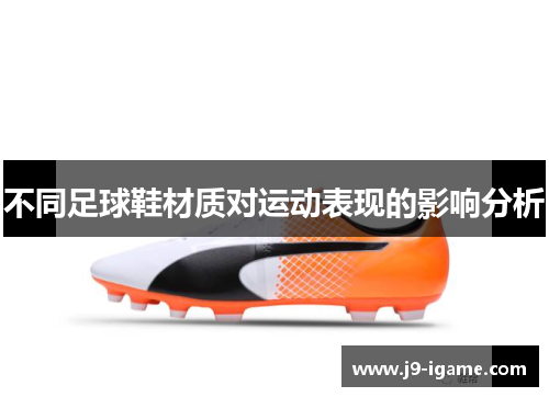 不同足球鞋材质对运动表现的影响分析 不同足球鞋材质对运动表现的影响分析